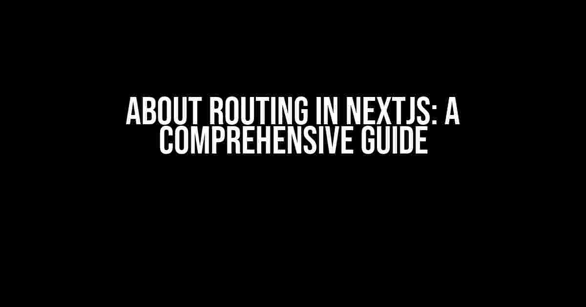 About Routing in NextJS: A Comprehensive Guide