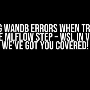 Getting Wandb Errors When Trying to Execute MLflow Step – WSL in VS Code? We’ve Got You Covered!