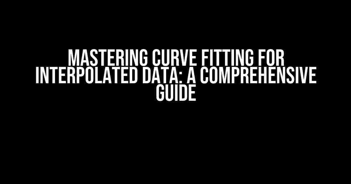 Mastering Curve Fitting for Interpolated Data: A Comprehensive Guide