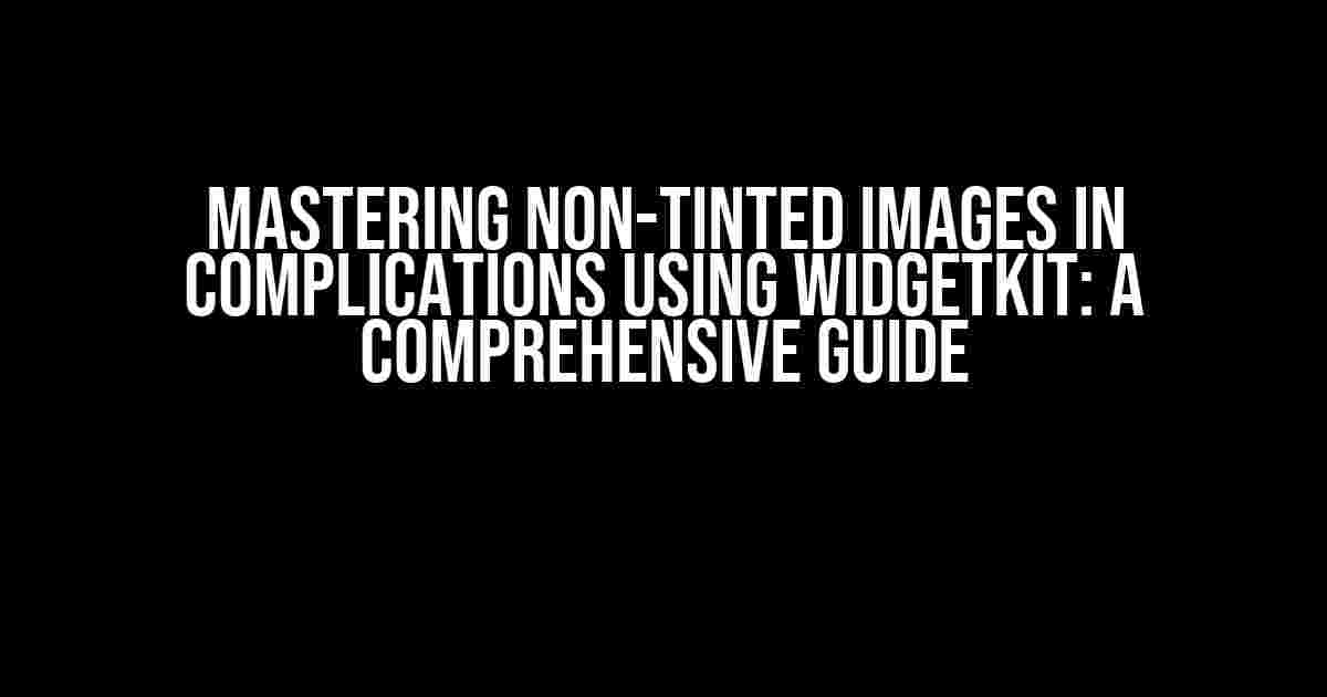 Mastering Non-Tinted Images in Complications using WidgetKit: A Comprehensive Guide