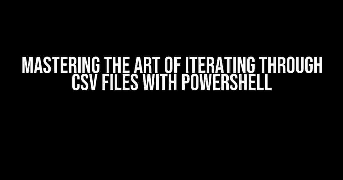 Mastering the Art of Iterating Through CSV Files with PowerShell