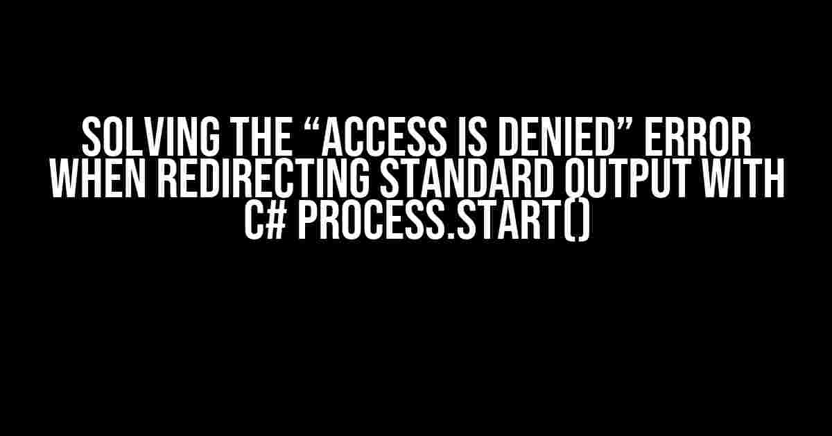 Solving the “Access is Denied” Error When Redirecting Standard Output with C# Process.Start()