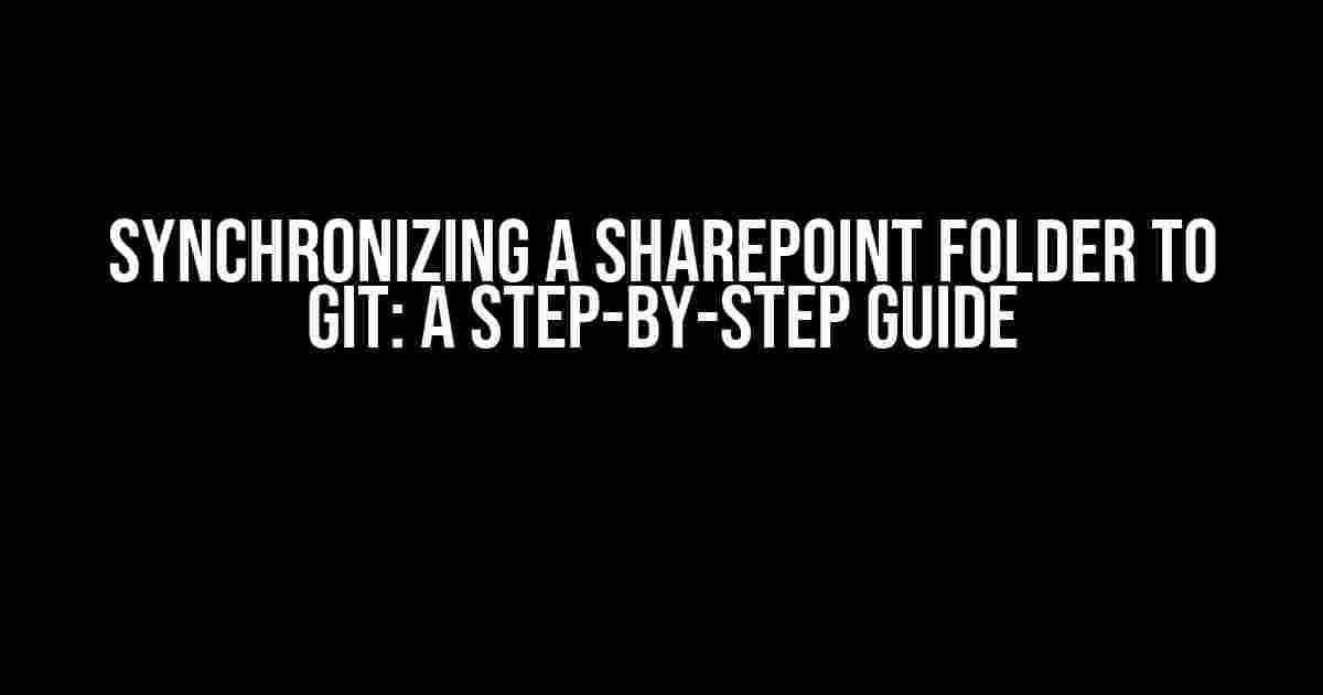 Synchronizing a SharePoint Folder to Git: A Step-by-Step Guide