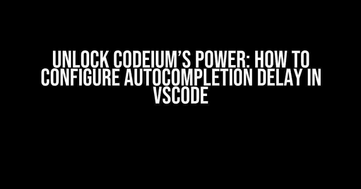 Unlock Codeium’s Power: How to Configure Autocompletion Delay in VSCode